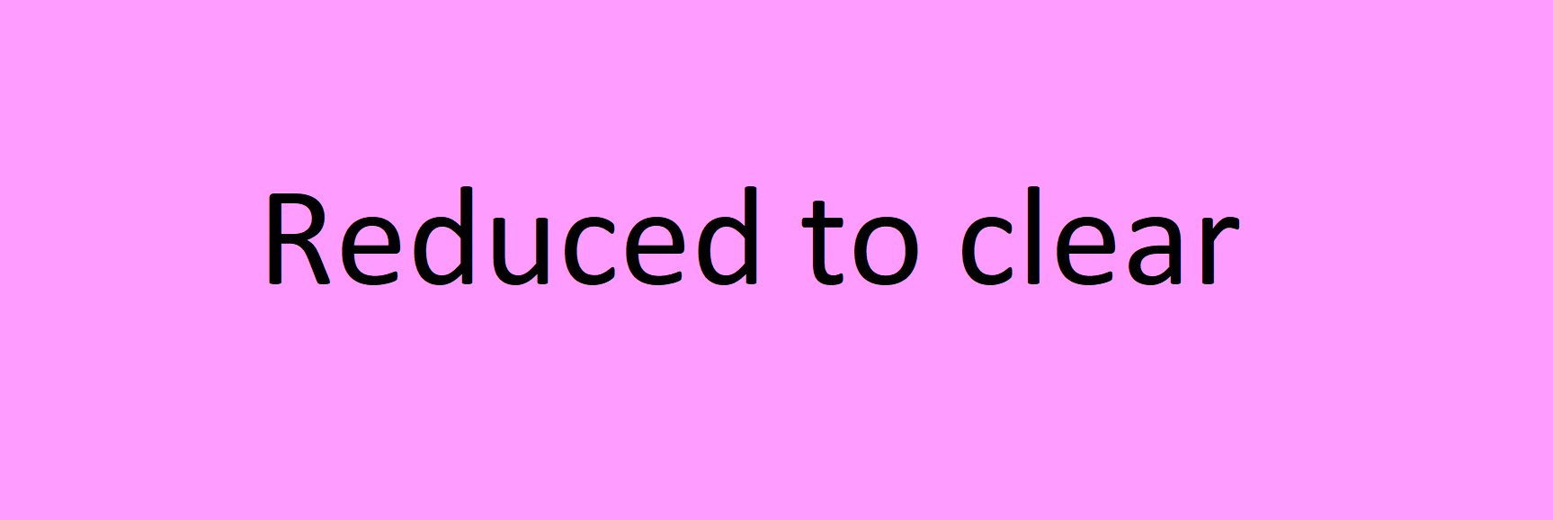Reduced to Clear